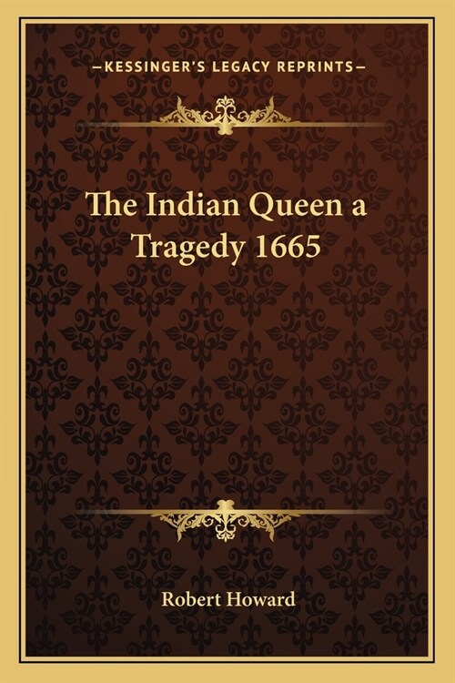 The Indian Queen a Tragedy 1665 (Paperback)