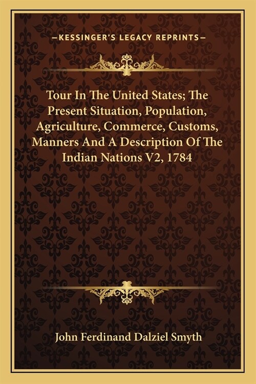Tour In The United States; The Present Situation, Population, Agriculture, Commerce, Customs, Manners And A Description Of The Indian Nations V2, 1784 (Paperback)