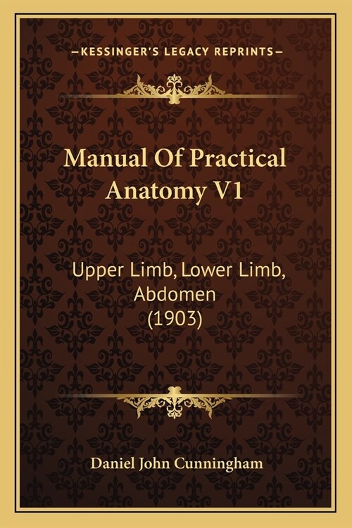 Manual Of Practical Anatomy V1: Upper Limb, Lower Limb, Abdomen (1903) (Paperback)