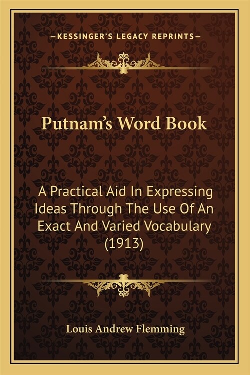 Putnams Word Book: A Practical Aid In Expressing Ideas Through The Use Of An Exact And Varied Vocabulary (1913) (Paperback)