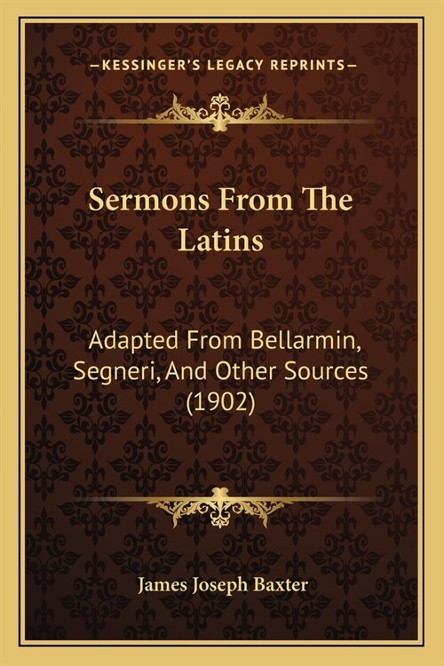 Sermons From The Latins: Adapted From Bellarmin, Segneri, And Other Sources (1902) (Paperback)