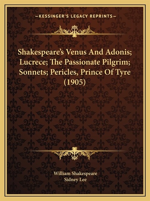 Shakespeares Venus And Adonis; Lucrece; The Passionate Pilgrim; Sonnets; Pericles, Prince Of Tyre (1905) (Paperback)