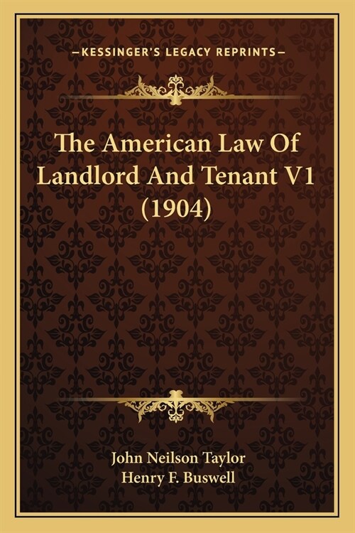 The American Law Of Landlord And Tenant V1 (1904) (Paperback)