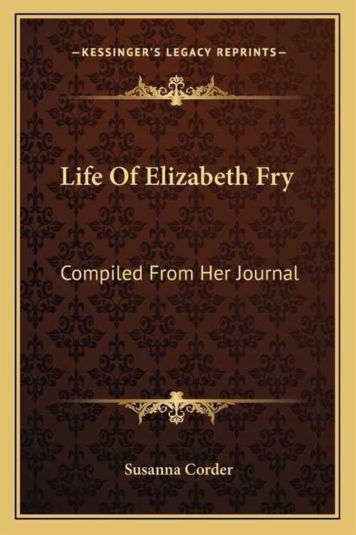 Life Of Elizabeth Fry: Compiled From Her Journal: As Edited By Her Daughters, And From Various Other Sources (1855) (Paperback)