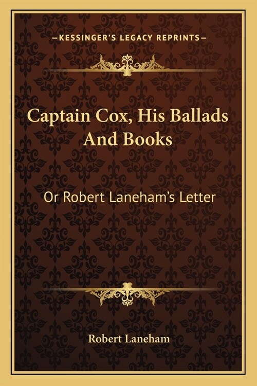 Captain Cox, His Ballads And Books: Or Robert Lanehams Letter (Paperback)