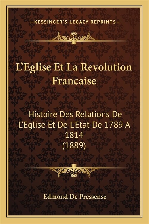 LEglise Et La Revolution Francaise: Histoire Des Relations De LEglise Et De LEtat De 1789 A 1814 (1889) (Paperback)