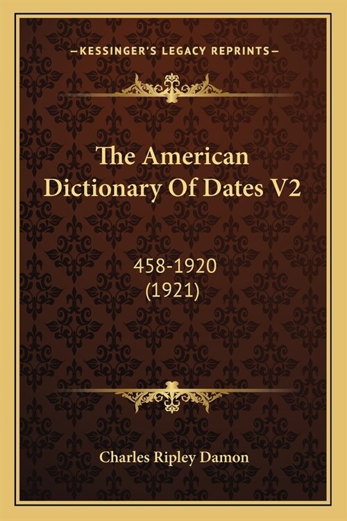 The American Dictionary Of Dates V2: 458-1920 (1921) (Paperback)