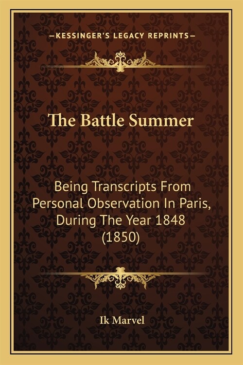 The Battle Summer: Being Transcripts From Personal Observation In Paris, During The Year 1848 (1850) (Paperback)