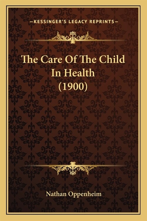 The Care Of The Child In Health (1900) (Paperback)