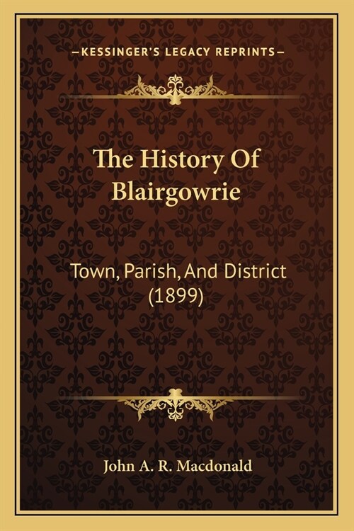 The History Of Blairgowrie: Town, Parish, And District (1899) (Paperback)