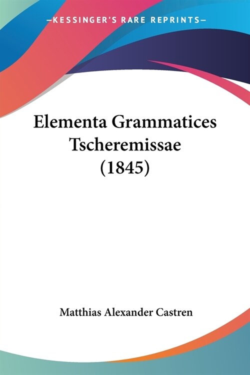 Elementa Grammatices Tscheremissae (1845) (Paperback)