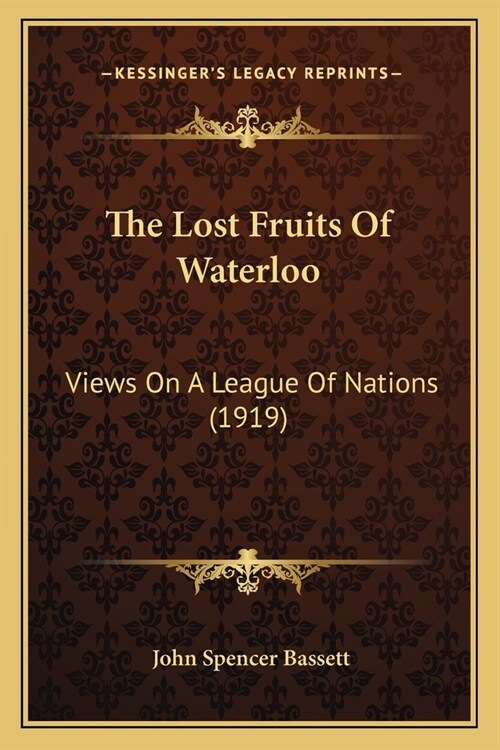 The Lost Fruits Of Waterloo: Views On A League Of Nations (1919) (Paperback)