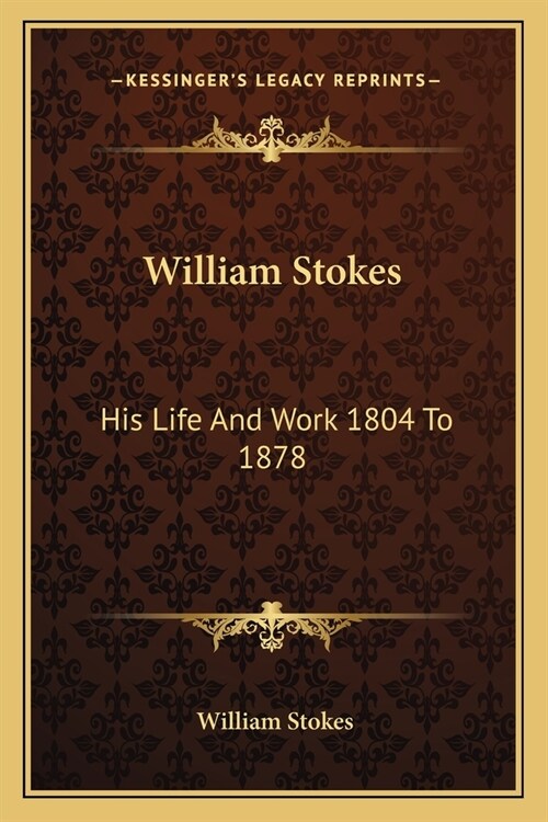 William Stokes: His Life And Work 1804 To 1878 (Paperback)