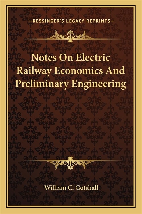 Notes On Electric Railway Economics And Preliminary Engineering (Paperback)