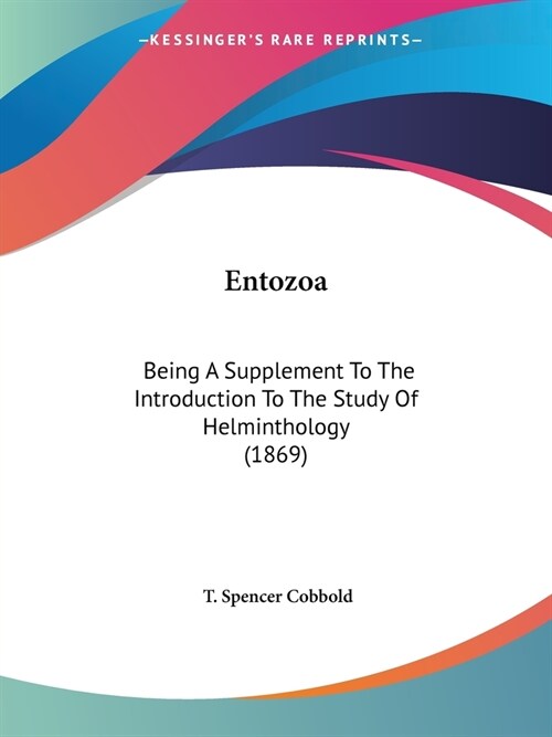 Entozoa: Being A Supplement To The Introduction To The Study Of Helminthology (1869) (Paperback)