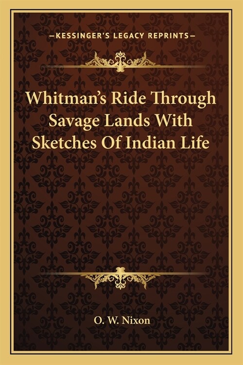 Whitmans Ride Through Savage Lands With Sketches Of Indian Life (Paperback)