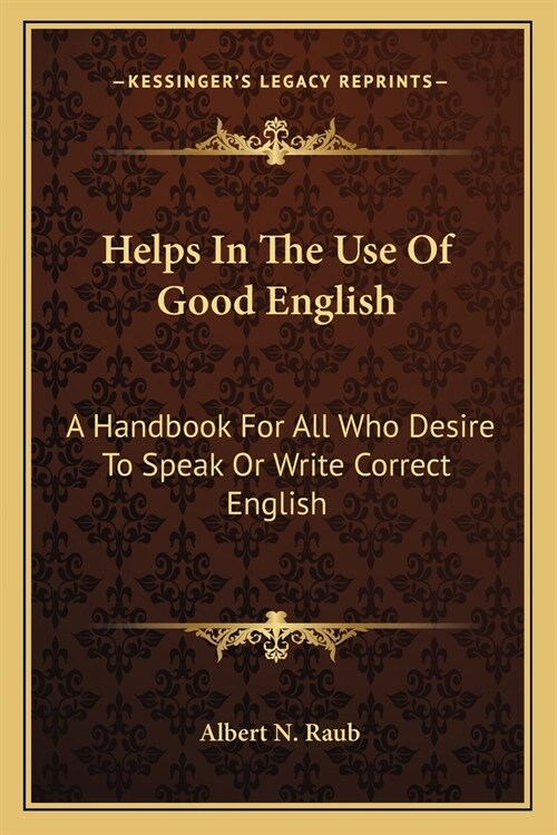 Helps In The Use Of Good English: A Handbook For All Who Desire To Speak Or Write Correct English (Paperback)