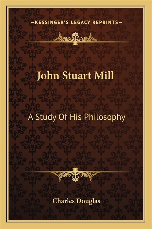 John Stuart Mill: A Study Of His Philosophy (Paperback)