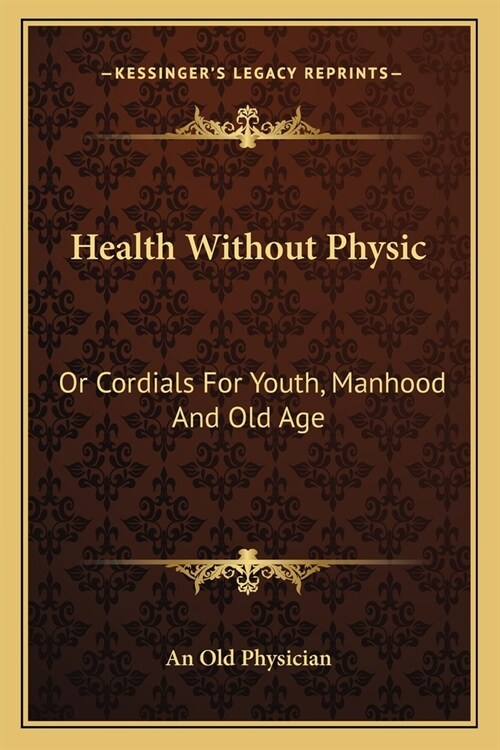 Health Without Physic: Or Cordials For Youth, Manhood And Old Age (Paperback)