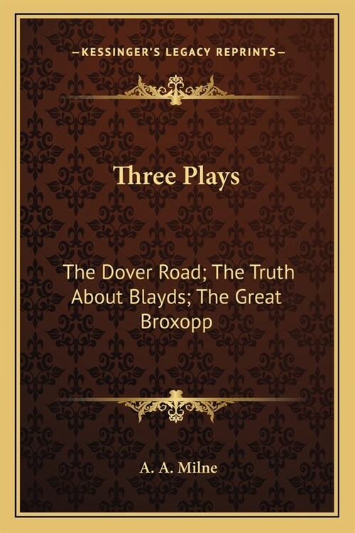 Three Plays: The Dover Road; The Truth About Blayds; The Great Broxopp (Paperback)