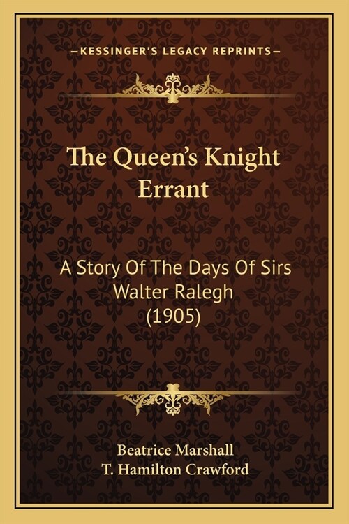 The Queens Knight Errant: A Story Of The Days Of Sirs Walter Ralegh (1905) (Paperback)