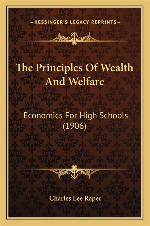 The Principles Of Wealth And Welfare: Economics For High Schools (1906) (Paperback)