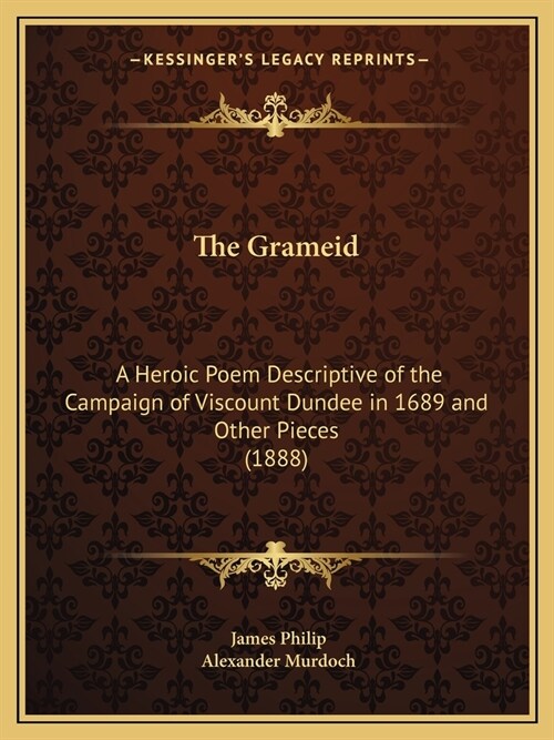 The Grameid: A Heroic Poem Descriptive of the Campaign of Viscount Dundee in 1689 and Other Pieces (1888) (Paperback)