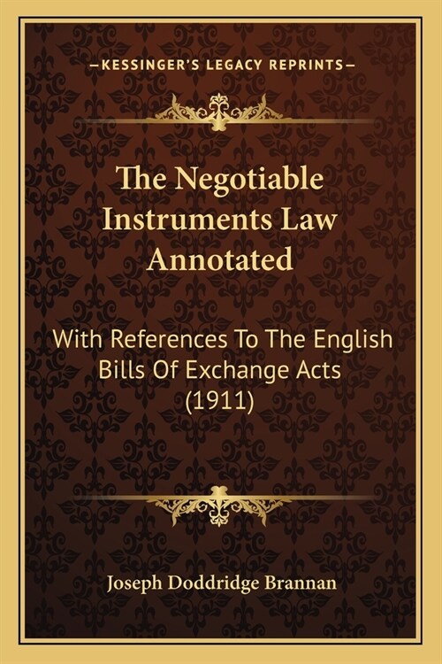 The Negotiable Instruments Law Annotated: With References To The English Bills Of Exchange Acts (1911) (Paperback)