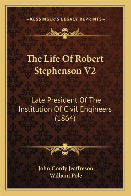 The Life Of Robert Stephenson V2: Late President Of The Institution Of Civil Engineers (1864) (Paperback)