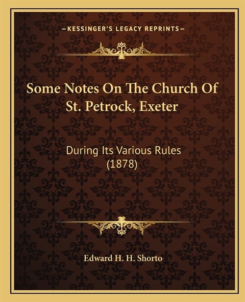 Some Notes On The Church Of St. Petrock, Exeter: During Its Various Rules (1878) (Paperback)