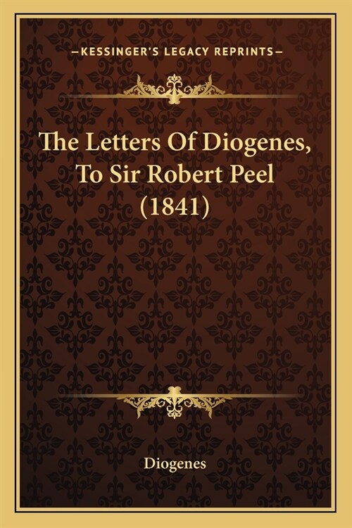 The Letters Of Diogenes, To Sir Robert Peel (1841) (Paperback)