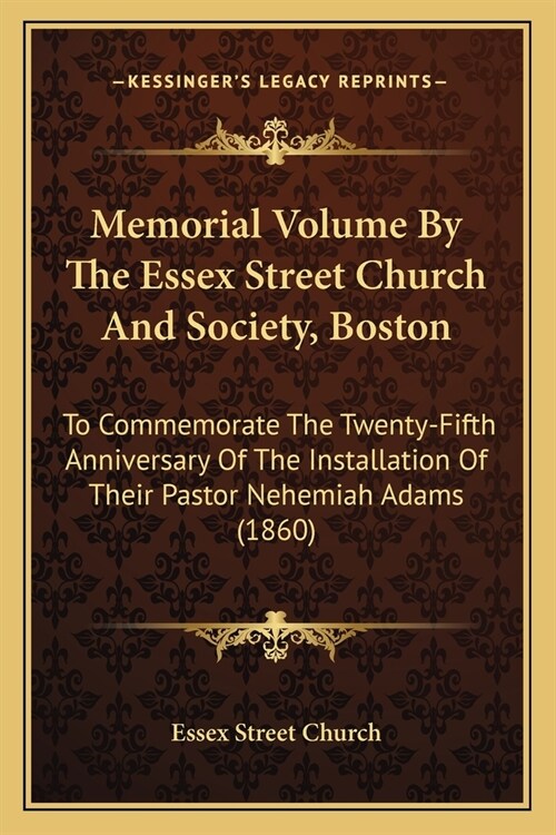 Memorial Volume By The Essex Street Church And Society, Boston: To Commemorate The Twenty-Fifth Anniversary Of The Installation Of Their Pastor Nehemi (Paperback)