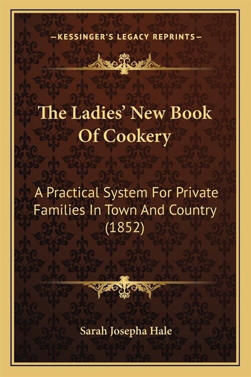 The Ladies New Book Of Cookery: A Practical System For Private Families In Town And Country (1852) (Paperback)