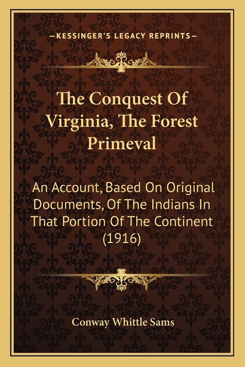 The Conquest Of Virginia, The Forest Primeval: An Account, Based On Original Documents, Of The Indians In That Portion Of The Continent (1916) (Paperback)