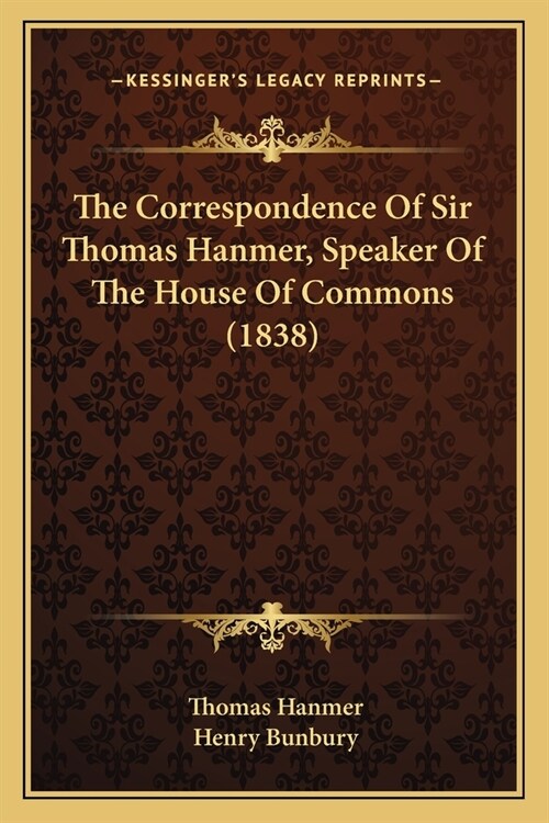 The Correspondence Of Sir Thomas Hanmer, Speaker Of The House Of Commons (1838) (Paperback)