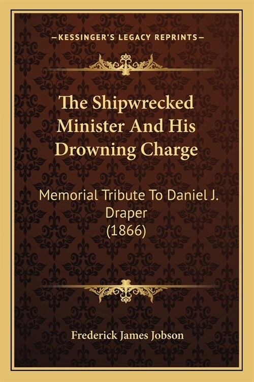 The Shipwrecked Minister And His Drowning Charge: Memorial Tribute To Daniel J. Draper (1866) (Paperback)