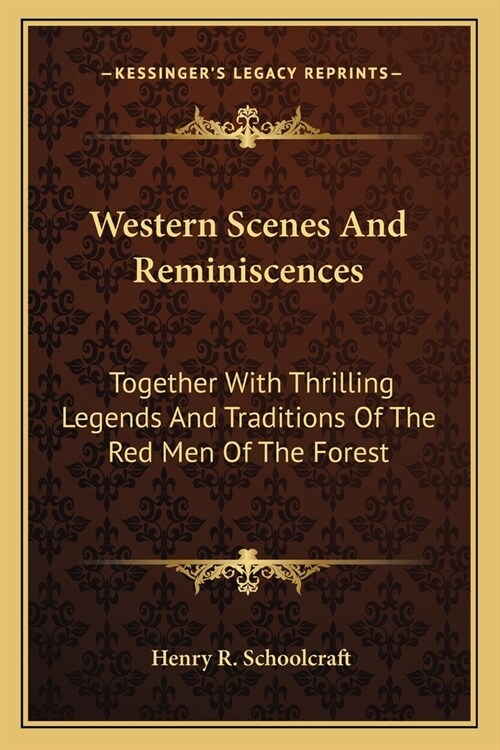 Western Scenes And Reminiscences: Together With Thrilling Legends And Traditions Of The Red Men Of The Forest (Paperback)