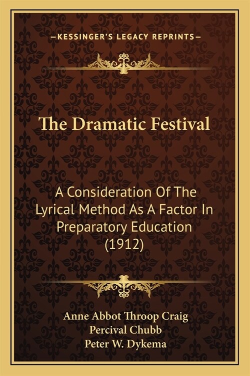 The Dramatic Festival: A Consideration Of The Lyrical Method As A Factor In Preparatory Education (1912) (Paperback)