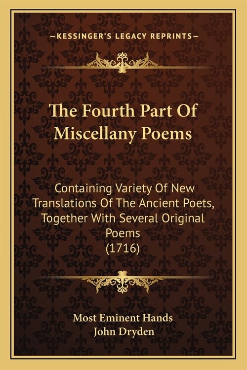 The Fourth Part Of Miscellany Poems: Containing Variety Of New Translations Of The Ancient Poets, Together With Several Original Poems (1716) (Paperback)
