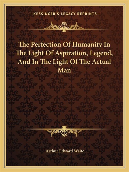 The Perfection Of Humanity In The Light Of Aspiration, Legend, And In The Light Of The Actual Man (Paperback)