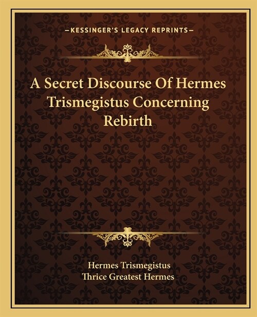 A Secret Discourse Of Hermes Trismegistus Concerning Rebirth (Paperback)