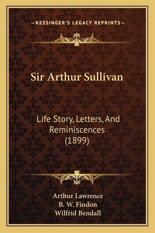 Sir Arthur Sullivan: Life Story, Letters, And Reminiscences (1899) (Paperback)