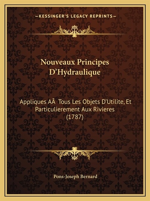 Nouveaux Principes DHydraulique: Appliques A?Tous Les Objets DUtilite, Et Particulierement Aux Rivieres (1787) (Paperback)