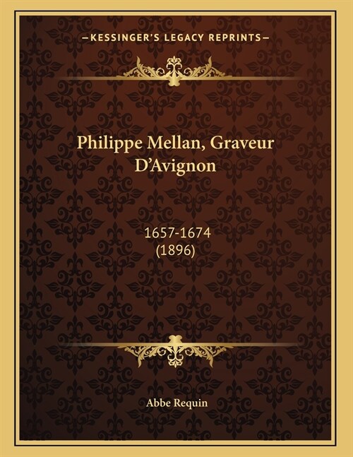 Philippe Mellan, Graveur DAvignon: 1657-1674 (1896) (Paperback)