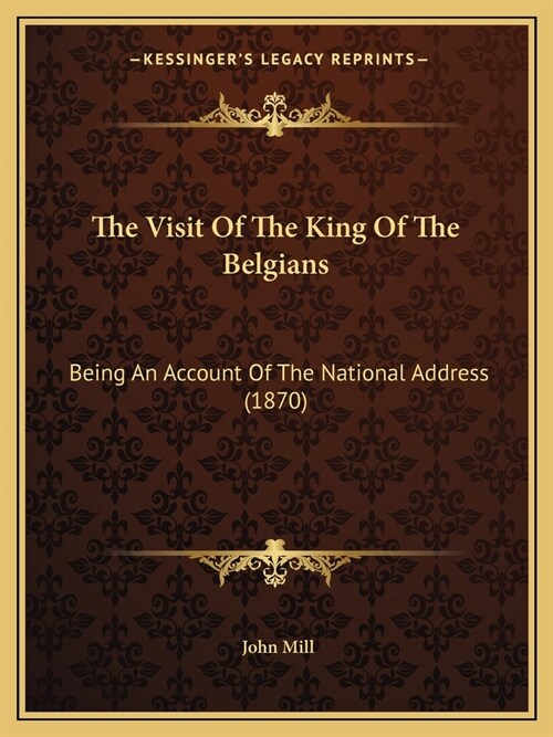 The Visit Of The King Of The Belgians: Being An Account Of The National Address (1870) (Paperback)