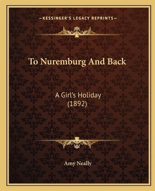 To Nuremburg And Back: A Girls Holiday (1892) (Paperback)