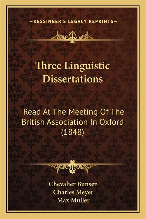 Three Linguistic Dissertations: Read At The Meeting Of The British Association In Oxford (1848) (Paperback)
