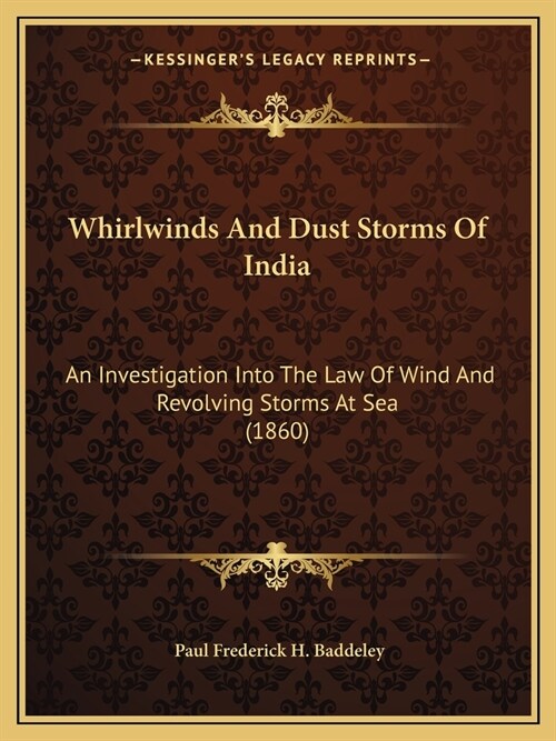 Whirlwinds And Dust Storms Of India: An Investigation Into The Law Of Wind And Revolving Storms At Sea (1860) (Paperback)