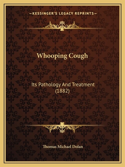 Whooping Cough: Its Pathology And Treatment (1882) (Paperback)