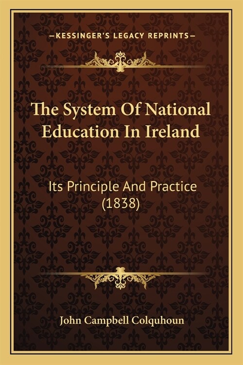 The System Of National Education In Ireland: Its Principle And Practice (1838) (Paperback)